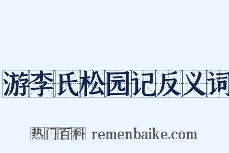 游李氏松园记反义词是什么意思的图片